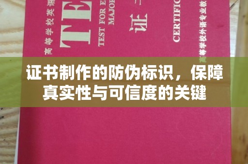 晋江证书制作的防伪标识，保障真实性与可信度的关键