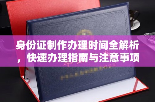元阳身份证制作办理时间全解析，快速办理指南与注意事项